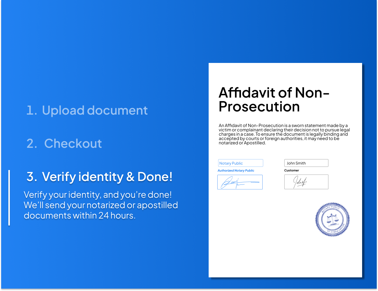 Step-by-step process to notarize an Affidavit of Non-Prosecution online with NotaryPublic24 – upload your document, complete checkout, verify your identity, and receive notarized or Apostilled documents within 24 hours.